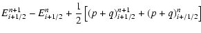 $\displaystyle E_{i + 1/2}^{n + 1} - E_{i + 1/2}^n + \frac{1}{2}\left[ {(p + q)_{i
+ 1/2}^{n + 1} + (p + q)_{i + /1/2}^n } \right]$