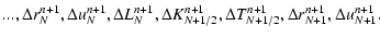 $\displaystyle ...,\Delta r_N^{n + 1} ,\Delta u_N^{n + 1} ,\Delta L_N^{n + 1} ,
...
...elta T_{N + 1/2}^{n + 1} ,
\Delta r_{N + 1}^{n + 1} ,\Delta u_{N + 1}^{n + 1} .$
