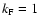 $k_{\rm F}=1$