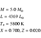 \begin{eqnarray*}&& M = 5.0~M_ \odot \nonumber \\
&& L = 4369~L_ \odot \nonumbe...
...} = 5800~{\rm K} \nonumber \\
&& X = 0.700,Z = 0.020. \nonumber
\end{eqnarray*}