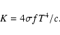 \begin{displaymath}K=4\sigma fT^4 /c.
\end{displaymath}