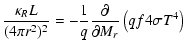$\displaystyle \frac{{\kappa _R L}}{{(4\pi r^2 )^2 }} = - \frac{1}{q}\frac{\partial }{{\partial M_{r} }}\left(qf4\sigma T^4\right)$