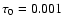 $\tau _0 = 0.001$