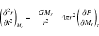 \begin{displaymath}\left( {\frac{{\partial ^2 r}}{{\partial t^2 }}} \right)_{M_{...
...2 \left( {\frac{{\partial P}}{{\partial M_{r} }}} \right)_{t}
\end{displaymath}
