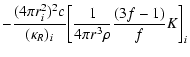 $\displaystyle -{\frac{{(4\pi r_i^2 )^2 c}}{{(\kappa _R )_i }}}
{\left[ \frac{1}{{4\pi r^3 \rho }}\frac{{(3f - 1)}}{f}K\right]}_i$