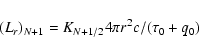 \begin{displaymath}(L_{r})_{N+1} = K_{N+1/2}4\pi r^2c/(\tau _0 + q_0)
\end{displaymath}