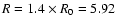 $R=1.4\times R_0 =5.92$