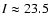 $I\approx23.5$
