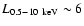 $L_{0.5-10~{\rm keV}} \sim 6$