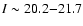 $I\sim 20.2{-}21.7$