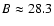 $B\approx28.3$