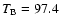 $T_{\rm B}=97.4$
