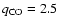 $q_{{\rm CO}}=2.5$