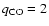 $q_{{\rm CO}}=2$