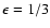 $\epsilon=1/3$