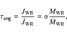 \begin{displaymath}
{\rm\tau_{ang}} = \frac{{J_{\rm WR}}}{\dot{J}_{\rm WR}} = \alpha \frac{{M_{\rm WR}}}{\dot{M}_{\rm WR}} ,
\end{displaymath}