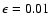 $\epsilon = 0.01$