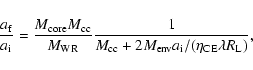 \begin{displaymath}
\frac{{a_{\rm f}}}{{a_{\rm i}}} = \frac{{M_{\rm core}}{M_{\...
...m env}} {a_{\rm i}} / ({\eta_{\rm CE}} {\lambda R_{\rm L}})},
\end{displaymath}