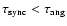 ${\rm\tau_{sync}} < {\rm\tau_{ang}}$