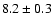 $ 8.2\pm0.3 $