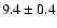 $9.4\pm0.4 $