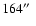 $164\hbox{$^{\prime\prime}$ }$