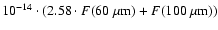 $10^{-14} \cdot (2.58 \cdot F{\rm (60~\mu m)} + F{\rm (100~\mu m)})$