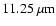 $11.25~\mu{\rm m}$