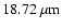 $18.72~\mu{\rm m}$