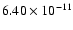 $6.40\times 10^{-{11}}$