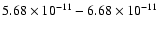 $5.68\times10^{-{11}} -6.68\times10^{-{11}}$
