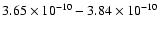 $3.65\times10^{-{10}}-3.84\times10^{-{10}}$