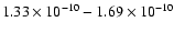 $1.33\times10^{-{10}} -1.69\times10^{-{10}}$