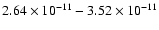$2.64\times10^{-{11}}-3.52\times10^{-{11}}$
