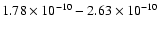 $1.78\times10^{-{10}}-2.63\times10^{-{10}}$