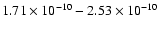 $1.71\times10^{-{10}}-2.53\times10^{-{10}}$