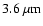 $3.6~\mu{\rm m}$