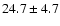$24.7\pm4.7$