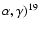 $\alpha,\gamma)^{19}$
