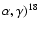 $\alpha,\gamma)^{18}$