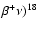 $\beta^+\nu)^{18}$
