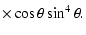$\displaystyle \times \cos \theta \sin^4 \theta.$