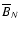 $\overline{B}_N$