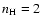 $n_{\rm H}=2$