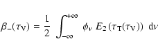 \begin{eqnarray*}\beta_{-}(\tau_{\rm V}) = \frac{1}{2}~ \int_{-\infty}^{+\infty}...
...nu}~ E_{2}\left( \tau_{\rm T}(\tau_{\rm V}) \right)~ {\rm d}\nu
\end{eqnarray*}