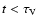 $t<\tau_{\rm V}$