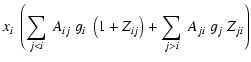 $\displaystyle x_{i}~ \left( \sum_{j<i}~ A_{ij}~ g_i~ \left( 1+Z_{ij} \right)
+ \sum_{j>i}~ A_{ji}~ g_{j}~ Z_{ji} \right)$