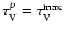$\tau_{\rm V}^{p} = \tau_{\rm V}^{\rm max}$