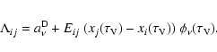 \begin{eqnarray*}\Lambda_{ij} = a^{\rm D}_{\nu} + E_{ij}~ (x_{j}(\tau_{\rm V})-x_{i}(\tau_{\rm V}))~
\phi_{\nu}(\tau_{\rm V}).
\end{eqnarray*}