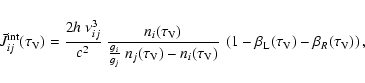 \begin{eqnarray*}\bar{J}_{ij}^{\rm int}(\tau_{\rm V}) = \frac{2h~ \nu_{ij}^{3}}{...
...ft(1-\beta_{\rm L}(\tau_{\rm V})-\beta_{R}(\tau_{\rm V})\right),
\end{eqnarray*}